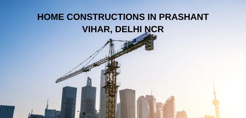  Home Constructions in Prashant Vihar, Delhi NCR