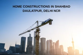 Home Constructions in Shahbad Daulatpur, Delhi NCR