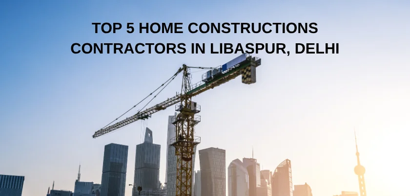  Top 5 Home Constructions Contractors in Libaspur, Delhi