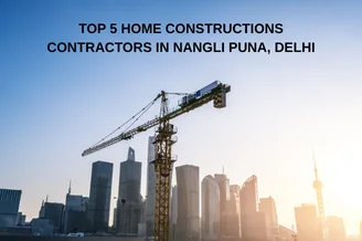Top 5 Home Constructions Contractors in Nangli Puna, Delhi