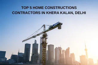 Top 5 Home Constructions Contractors in Khera Kalan, Delhi