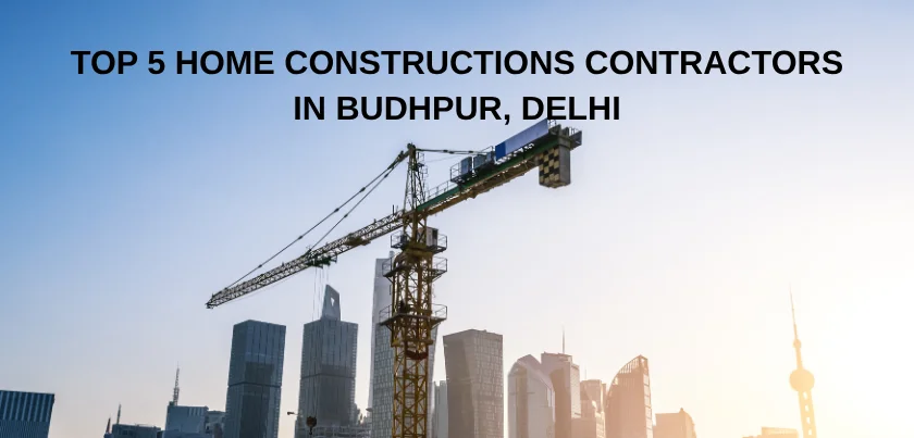  Top 5 Home Constructions Contractors in Budhpur, Delhi