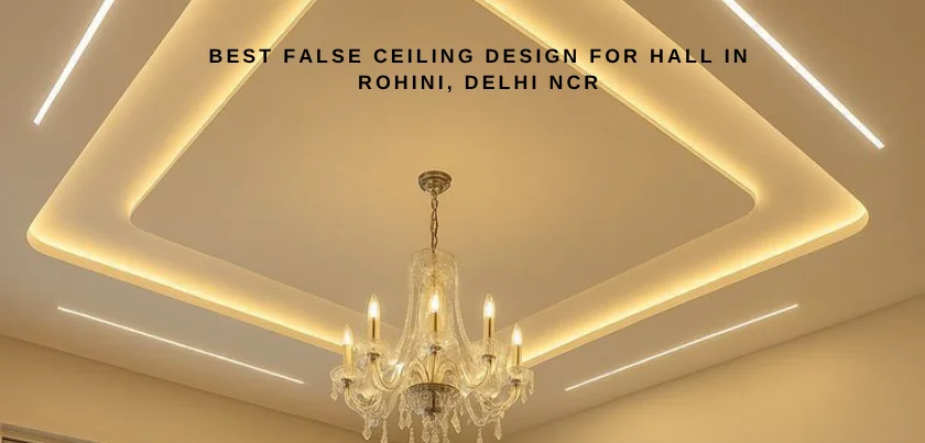  Best False Ceiling Design for Hall in Rohini, Delhi NCR