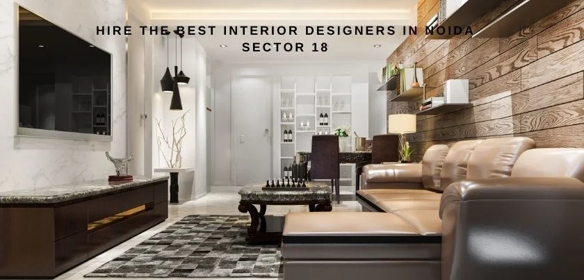  Hire the Best Interior Designers in Noida Sector 18
